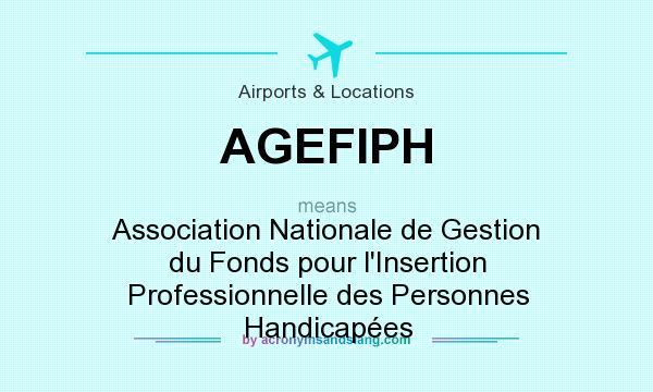 What does AGEFIPH mean? It stands for Association Nationale de Gestion du Fonds pour l`Insertion Professionnelle des Personnes Handicapées