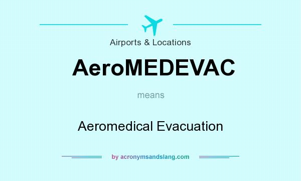 What does AeroMEDEVAC mean? It stands for Aeromedical Evacuation