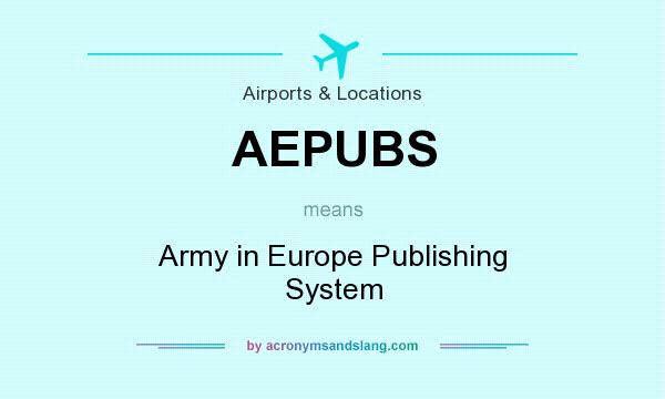 What does AEPUBS mean? It stands for Army in Europe Publishing System