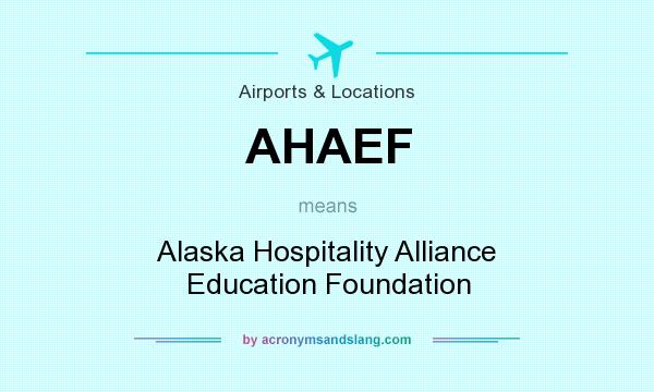 What does AHAEF mean? It stands for Alaska Hospitality Alliance Education Foundation