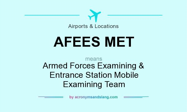 What does AFEES MET mean? It stands for Armed Forces Examining & Entrance Station Mobile Examining Team