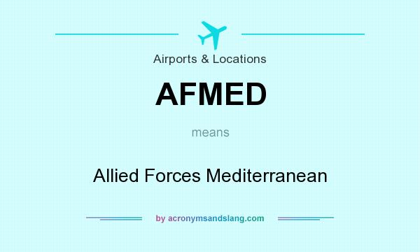What does AFMED mean? It stands for Allied Forces Mediterranean