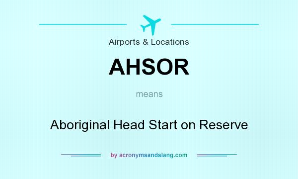 What does AHSOR mean? It stands for Aboriginal Head Start on Reserve