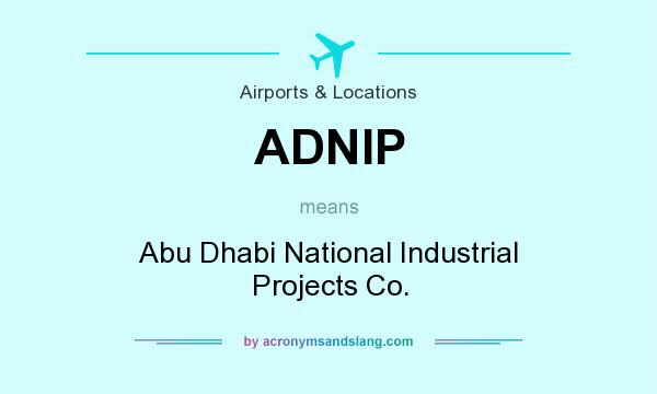 What does ADNIP mean? It stands for Abu Dhabi National Industrial Projects Co.