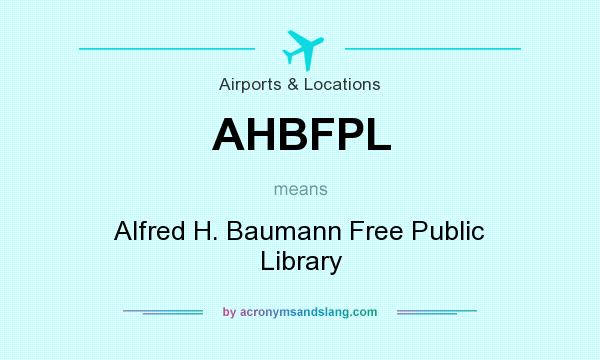 What does AHBFPL mean? It stands for Alfred H. Baumann Free Public Library