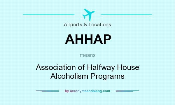 What does AHHAP mean? It stands for Association of Halfway House Alcoholism Programs