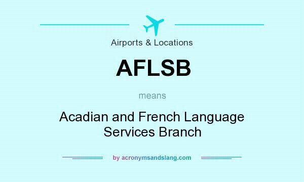 What does AFLSB mean? It stands for Acadian and French Language Services Branch