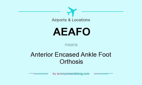 What does AEAFO mean? It stands for Anterior Encased Ankle Foot Orthosis