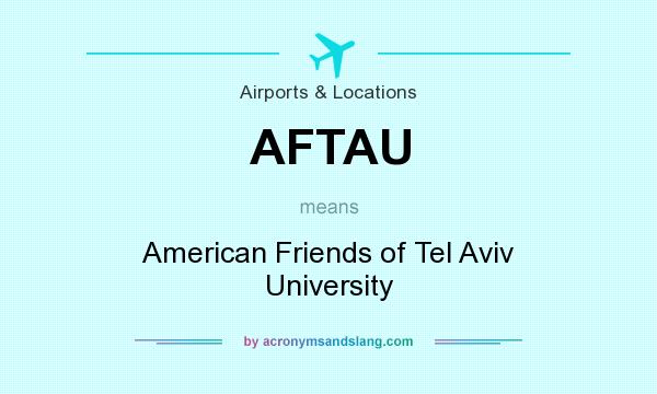 What does AFTAU mean? It stands for American Friends of Tel Aviv University