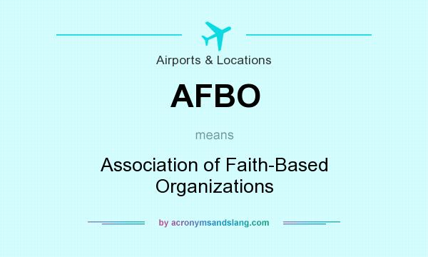 What does AFBO mean? It stands for Association of Faith-Based Organizations