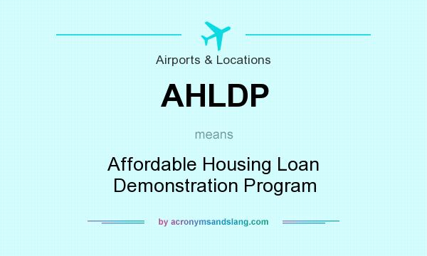 What does AHLDP mean? It stands for Affordable Housing Loan Demonstration Program