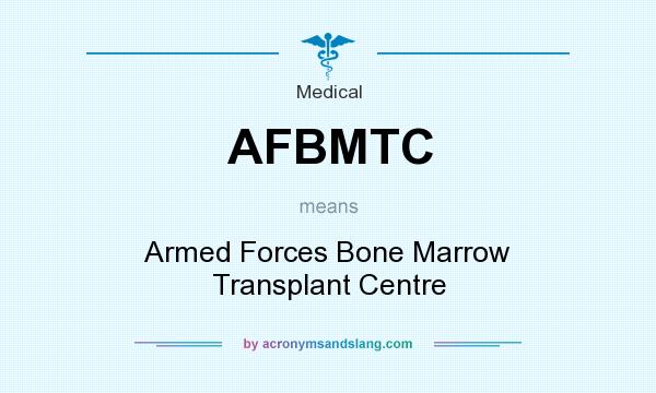What does AFBMTC mean? It stands for Armed Forces Bone Marrow Transplant Centre