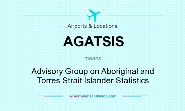 What does AGATSIS mean? It stands for Advisory Group on Aboriginal and Torres Strait Islander Statistics