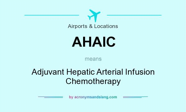 What does AHAIC mean? It stands for Adjuvant Hepatic Arterial Infusion Chemotherapy