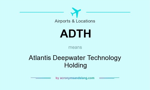 What does ADTH mean? It stands for Atlantis Deepwater Technology Holding