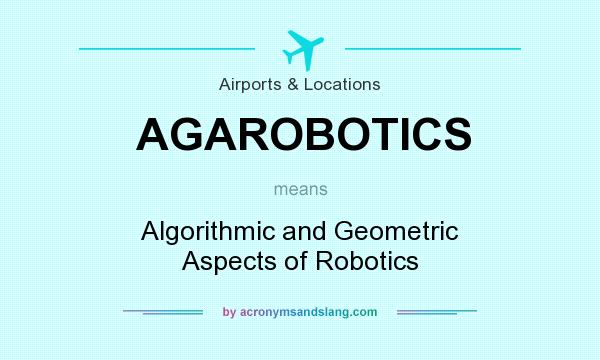 What does AGAROBOTICS mean? It stands for Algorithmic and Geometric Aspects of Robotics