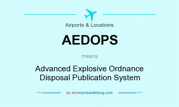 What does AEDOPS mean? It stands for Advanced Explosive Ordnance Disposal Publication System