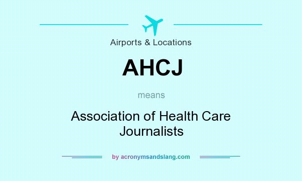 What does AHCJ mean? It stands for Association of Health Care Journalists