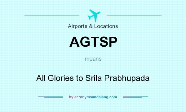 What does AGTSP mean? It stands for All Glories to Srila Prabhupada