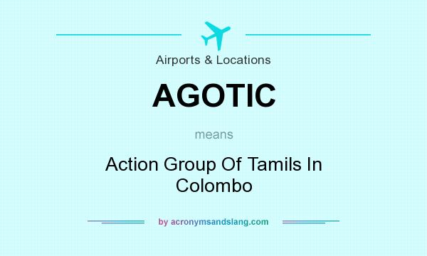 What does AGOTIC mean? It stands for Action Group Of Tamils In Colombo