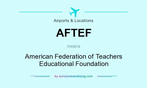 What does AFTEF mean? It stands for American Federation of Teachers Educational Foundation