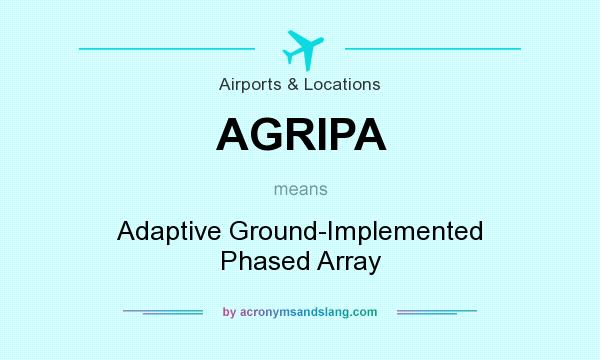 What does AGRIPA mean? It stands for Adaptive Ground-Implemented Phased Array