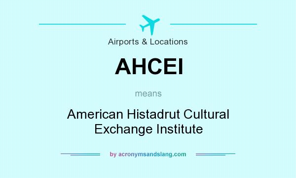 What does AHCEI mean? It stands for American Histadrut Cultural Exchange Institute