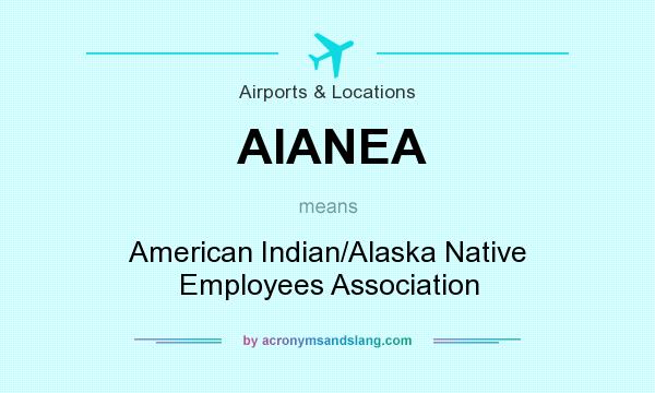 What does AIANEA mean? It stands for American Indian/Alaska Native Employees Association