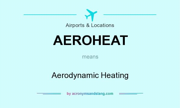 What does AEROHEAT mean? It stands for Aerodynamic Heating