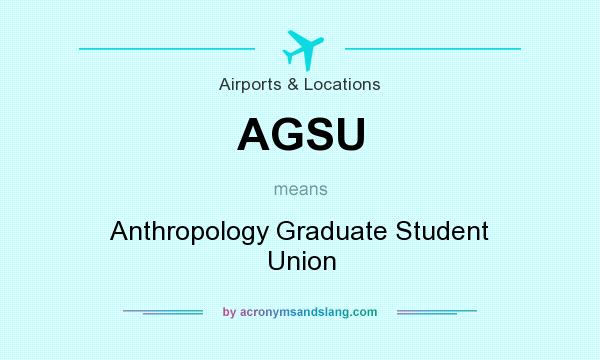 What does AGSU mean? It stands for Anthropology Graduate Student Union