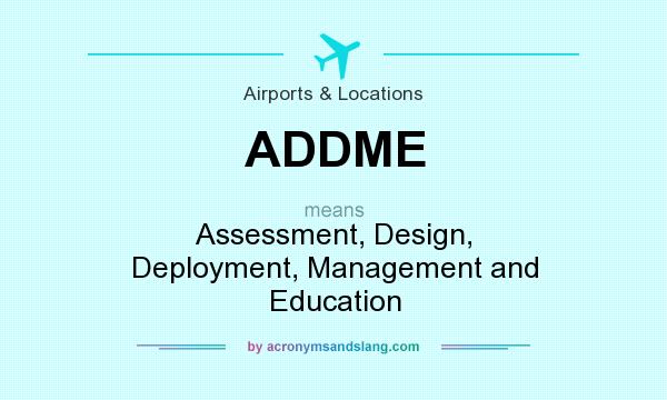 What does ADDME mean? It stands for Assessment, Design, Deployment, Management and Education