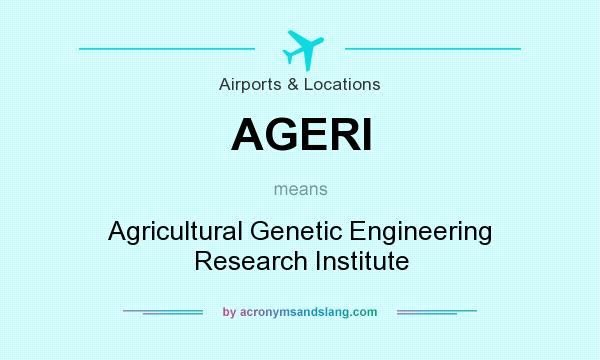 What does AGERI mean? It stands for Agricultural Genetic Engineering Research Institute