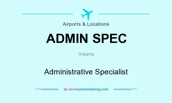 What does ADMIN SPEC mean? It stands for Administrative Specialist