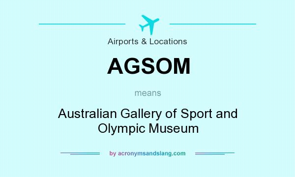 What does AGSOM mean? It stands for Australian Gallery of Sport and Olympic Museum