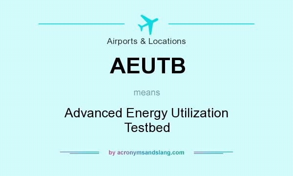 What does AEUTB mean? It stands for Advanced Energy Utilization Testbed