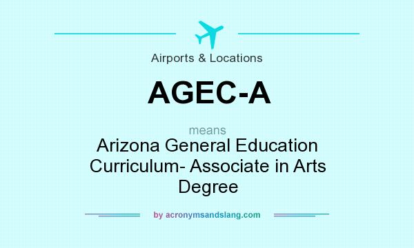 What does AGEC-A mean? It stands for Arizona General Education Curriculum- Associate in Arts Degree