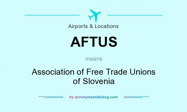 What does AFTUS mean? It stands for Association of Free Trade Unions of Slovenia