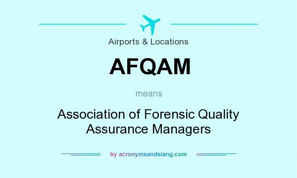 What does AFQAM mean? It stands for Association of Forensic Quality Assurance Managers