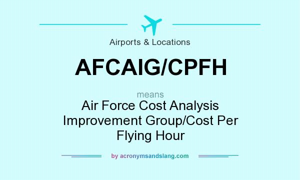 What does AFCAIG/CPFH mean? It stands for Air Force Cost Analysis Improvement Group/Cost Per Flying Hour