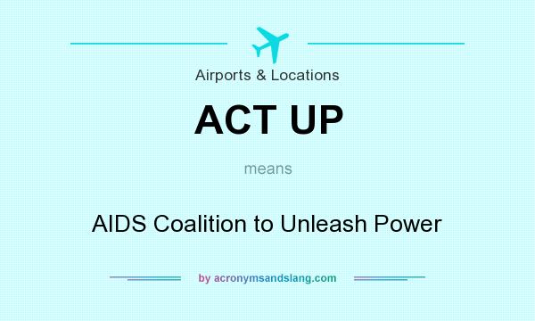 What does ACT UP mean? It stands for AIDS Coalition to Unleash Power