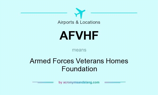 What does AFVHF mean? It stands for Armed Forces Veterans Homes Foundation