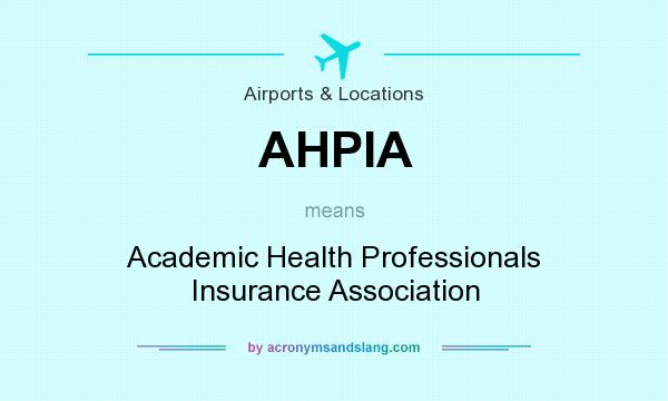 What does AHPIA mean? It stands for Academic Health Professionals Insurance Association