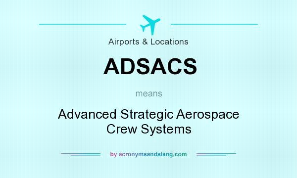 What does ADSACS mean? It stands for Advanced Strategic Aerospace Crew Systems