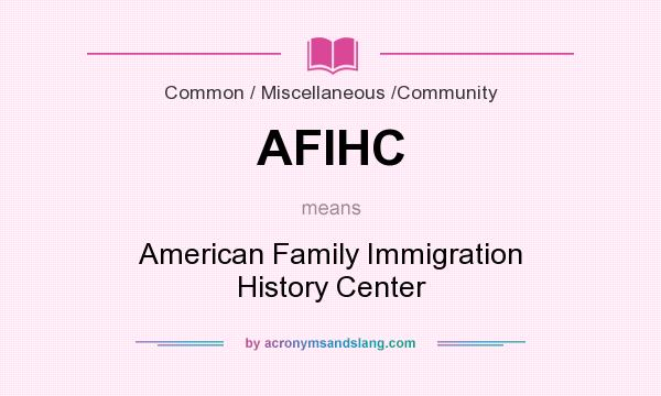 What does AFIHC mean? It stands for American Family Immigration History Center