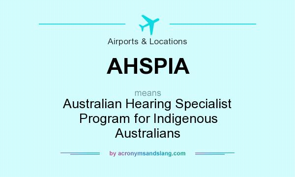 What does AHSPIA mean? It stands for Australian Hearing Specialist Program for Indigenous Australians