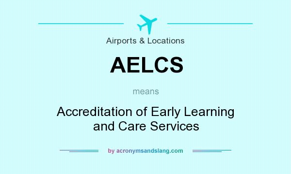 What does AELCS mean? It stands for Accreditation of Early Learning and Care Services
