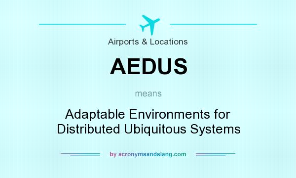 What does AEDUS mean? It stands for Adaptable Environments for Distributed Ubiquitous Systems
