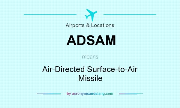 What does ADSAM mean? It stands for Air-Directed Surface-to-Air Missile