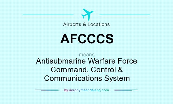 What does AFCCCS mean? It stands for Antisubmarine Warfare Force Command, Control & Communications System