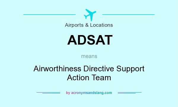 What does ADSAT mean? It stands for Airworthiness Directive Support Action Team